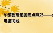 华硕售后服务网点燕郊——全方位服务体验，专业解决您的电脑问题