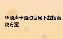 华硕声卡驱动官网下载指南：驱动安装与故障排除一站式解决方案