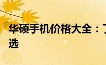 华硕手机价格大全：了解最新报价与性价比之选