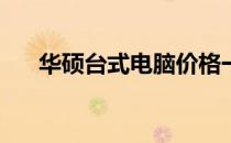 华硕台式电脑价格一览：多少钱一台？