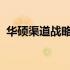 华硕渠道战略深度总结：策略、优势与挑战