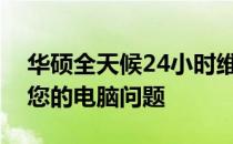 华硕全天候24小时维修服务热线，专业解决您的电脑问题