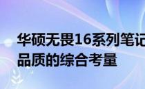 华硕无畏16系列笔记本的档次解读：性能与品质的综合考量