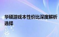 华硕游戏本性价比深度解析：打造最优质的游戏体验与价值选择