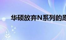 华硕放弃N系列的原因探究与未来展望