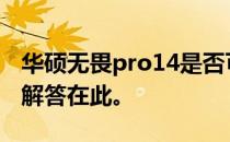 华硕无畏pro14是否可以扩展硬盘存储空间？解答在此。