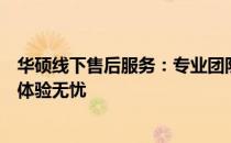 华硕线下售后服务：专业团队，全方位服务，保障您的硬件体验无忧