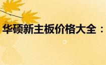 华硕新主板价格大全：多少钱的主板适合您？