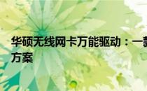 华硕无线网卡万能驱动：一款适配多种型号的优质驱动解决方案