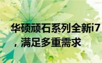 华硕顽石系列全新i7 8550U机型：性能强悍，满足多重需求