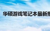 华硕游戏笔记本最新报价与全方位性能解析