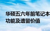 华硕五六年前笔记本性能解析与回顾：设计、功能及遗留价值