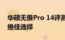 华硕无畏Pro 14评测：高性能轻薄笔记本的绝佳选择