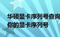 华硕显卡序列号查询官网入口——快速查询你的显卡序列号