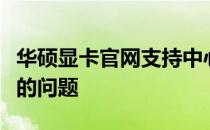 华硕显卡官网支持中心：全方位服务，解决您的问题
