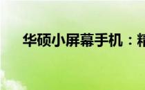 华硕小屏幕手机：精致之选，一览无遗