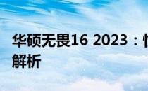 华硕无畏16 2023：性能、设计与体验的全面解析