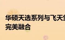 华硕天选系列与飞天堡垒：探索科技与设计的完美融合