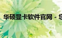 华硕显卡软件官网 - 您的显卡配置首选之地
