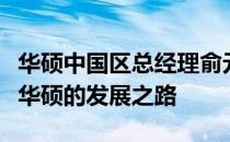 华硕中国区总经理俞元麟：领导力与创新驱动华硕的发展之路