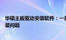 华硕主板驱动安装软件：一站式解决方案，轻松搞定驱动安装问题