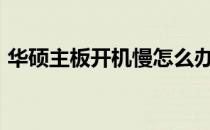 华硕主板开机慢怎么办？BIOS设置优化指南