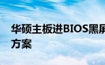 华硕主板进BIOS黑屏无反应问题解析与解决方案