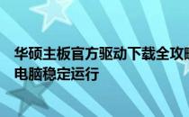 华硕主板官方驱动下载全攻略：一键获取，轻松安装，保障电脑稳定运行