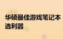 华硕最佳游戏笔记本：探索高端游戏体验的首选利器