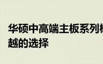 华硕中高端主板系列概览：性能强悍，品质卓越的选择