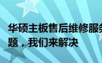 华硕主板售后维修服务中心电话：您的主板问题，我们来解决