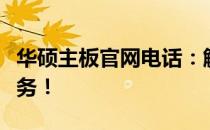 华硕主板官网电话：解决您的问题，一站式服务！