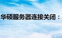 华硕服务器连接关闭：原因、影响及解决方案