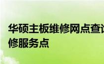 华硕主板维修网点查询指南：快速找到专业维修服务点